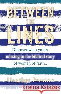 Between The Lines: Discover what you're missing in the biblical story of women of faith... Heather Preston   9781956365450 River Birch Press - książka