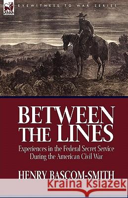 Between the Lines: Experiences in the Federal Secret Service During the American Civil War Henry Bascom-Smith 9781846778834 Leonaur Ltd - książka