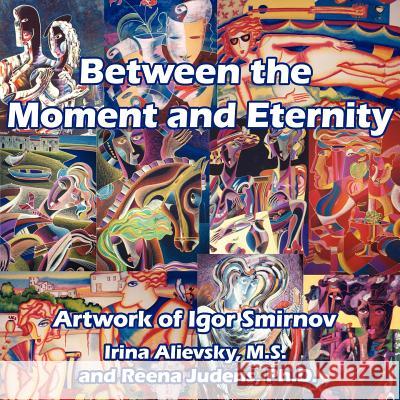 Between the Moment and Eternity: Artwork of Igor Smirnov Alievsky, Irina 9781420893700 Authorhouse - książka