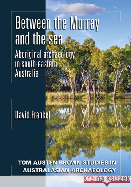 Between the Murray and the Sea: Aboriginal Archaeology of Southeastern Australia David Frankel 9781743325520 Sydney University Press - książka