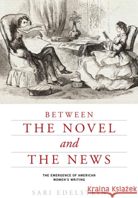 Between the Novel and the News: The Emergence of American Women's Writing Sari Edelstein 9780813935898 University of Virginia Press - książka