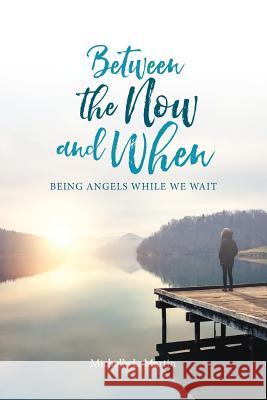 Between the Now and When: Being Angels While We Wait Martin Michelle 9781630729332 Michelle Martin - książka