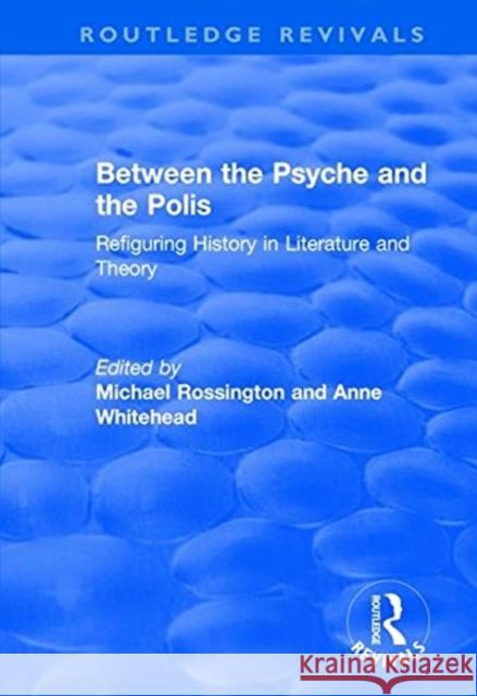 Between the Psyche and the Polis: Refiguring History in Literature and Theory Whitehead, Anne 9781138727779 Taylor and Francis - książka