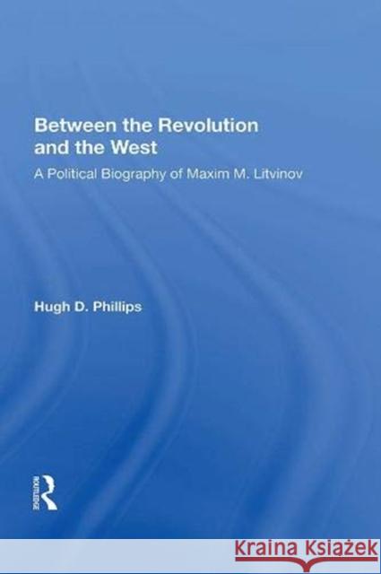 Between the Revolution and the West: A Political Biography of Maxim M. Litvinov Hugh D. Phillips 9780367154141 Routledge - książka