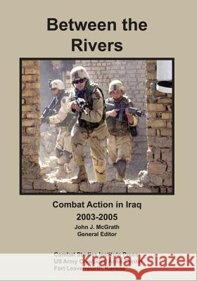 Between the Rivers: Combat Action in Iraq, 2003-2005 Jr. Thomas a. Bruscino Matt M. Matthews John J. McGrath 9781494437930 Createspace - książka