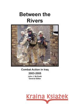 Between the Rivers: Combat Action in Iraq 2003-2005 McGrath, John J. 9781782663140 Military Bookshop - książka