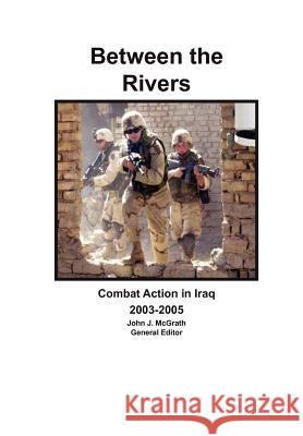 Between the Rivers: Combat Action in Iraq 2003-2005 McGrath, John J. 9781782663157 Military Bookshop - książka