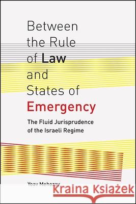 Between the Rule of Law and States of Emergency: The Fluid Jurisprudence of the Israeli Regime Yoav Mehozay 9781438463384 State University of New York Press - książka