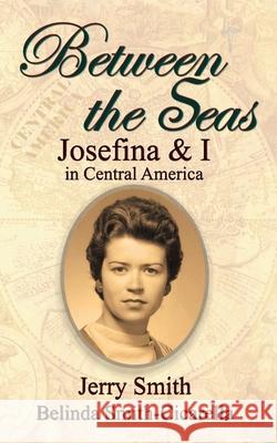 Between the Seas: Josefina and I in Central America Belinda Smith-Cicarella Jerry Smith 9780692653128 Independently Published - książka