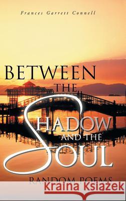 Between the Shadow and the Soul: Random Poems Connell, Frances Garrett 9781491835876 Authorhouse - książka