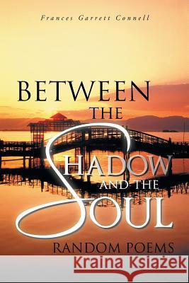 Between the Shadow and the Soul: Random Poems Connell, Frances Garrett 9781491835883 Authorhouse - książka