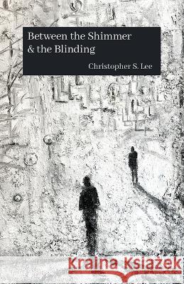 Between the Shimmer & the Blinding Christopher S Lee   9798885040655 New Degree Press - książka