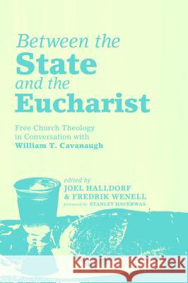 Between the State and the Eucharist Joel Halldorf Fredrik Wenell Stanley Hauerwas 9781625641113 Pickwick Publications - książka