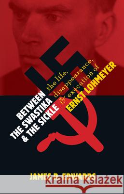 Between the Swastika and the Sickle: The Life, Disappearance, and Execution of Ernst Lohmeyer James R. Edwards 9780802884541 William B. Eerdmans Publishing Company - książka