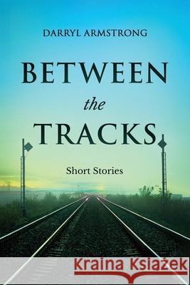 Between the Tracks: Short Stories Darryl Armstrong 9781807021078 Authors Point - książka