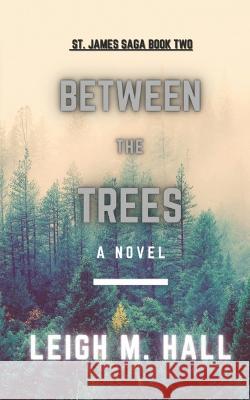 Between The Trees: The St. James Trilogy Book Two Leigh M Hall   9798838288363 Independently Published - książka