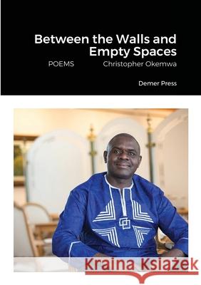 Between the Walls and Empty Spaces: POEMS Christopher Okemwa Christopher Okemwa 9781312976863 Lulu.com - książka