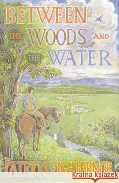Between the Woods and the Water: On Foot to Constantinople from the Hook of Holland: The Middle Danube to the Iron Gates Patrick Leigh Fermor 9780719566967 John Murray Press - książka