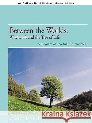 Between the Worlds: Witchcraft and the Tree of Life: A Program of Spiritual Development Myers, Stuart 9781440117336 iUniverse.com - książka