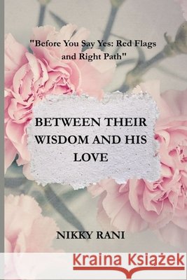 Between Their Wisdom and His Love: Before You Say Yes: Red Flags and Right Path Rani, Nikky 9798190061055 Independently Published - książka