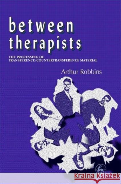 Between Therapists: The Processing of Transference/Countertransference Material Robbins, Arthur 9781853028328 Jessica Kingsley Publishers - książka