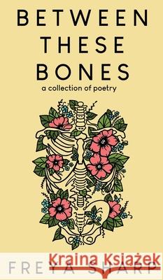 Between These Bones: A Collection of Poetry Freya Sharp 9781963705188 Harbor Lane Books, LLC. - książka