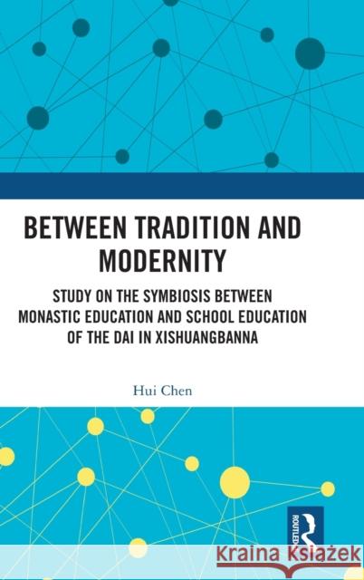 Between Tradition and Modernity: Study on the Symbiosis Between Monastic Education and School Education of the Dai in Xishuangbanna Hui Chen 9781032530802 Routledge - książka