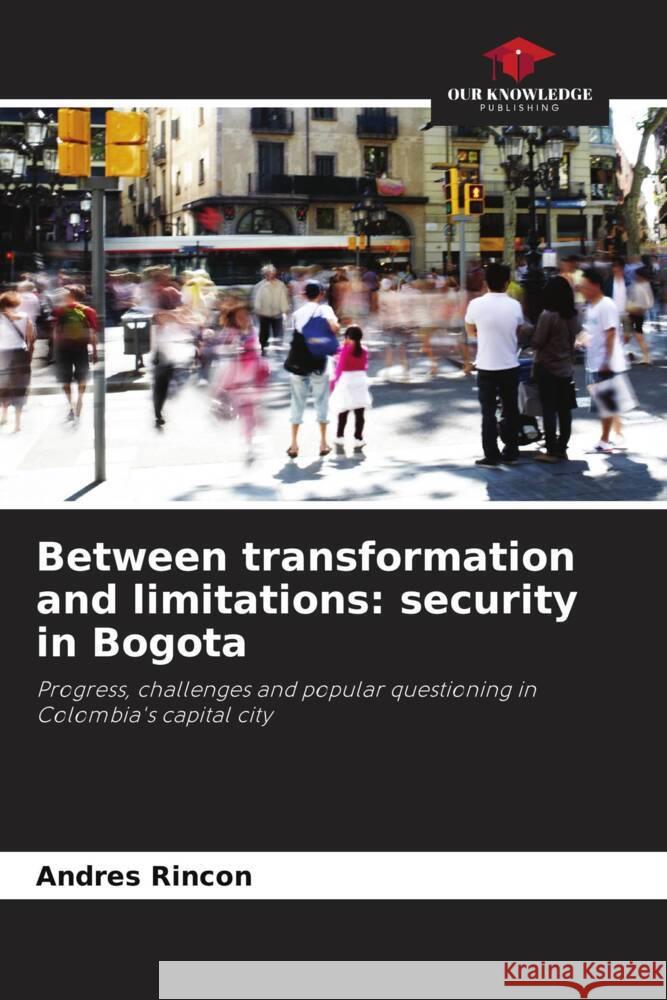 Between transformation and limitations: security in Bogota Rincon, Andres 9786206347880 Our Knowledge Publishing - książka