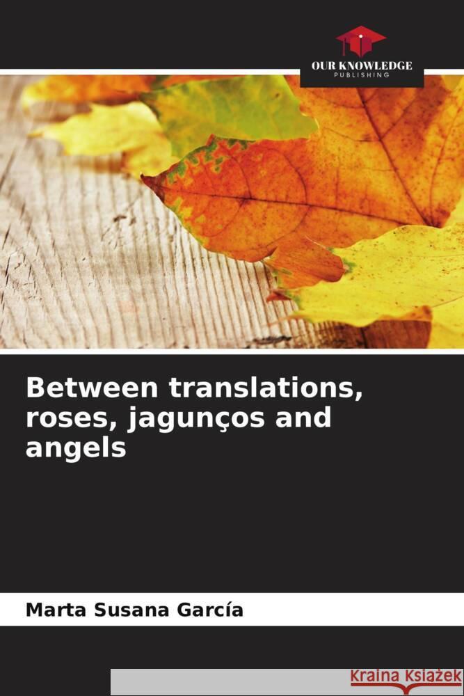 Between translations, roses, jagun?os and angels Marta Susana Garc?a 9786207258086 Our Knowledge Publishing - książka