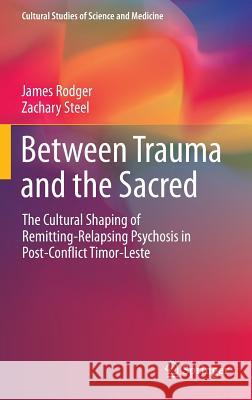 Between Trauma and the Sacred: The Cultural Shaping of Remitting-Relapsing Psychosis in Post-Conflict Timor-Leste Rodger, James 9783319244228 Springer - książka