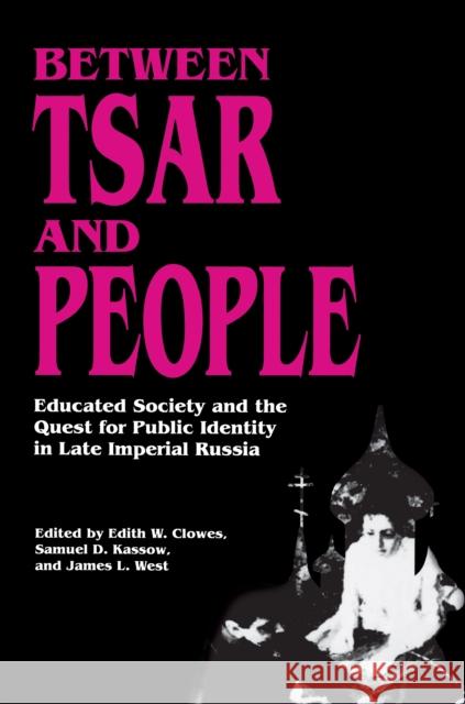 Between Tsar and People: Educated Society and the Quest for Public Identity in Late Imperial Russia Clowes, Edith W. 9780691008516 Princeton Book Company Publishers - książka