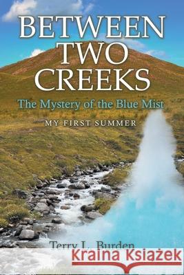 Between Two Creeks: The Mystery of the Blue Mist My First Summer Terry L. Burden 9781665716499 Archway Publishing - książka