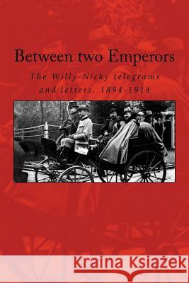 Between two Emperors: The Willy-Nicky telegrams and letters, 1894-1914 Van Der Kiste, John 9781542938563 Createspace Independent Publishing Platform - książka