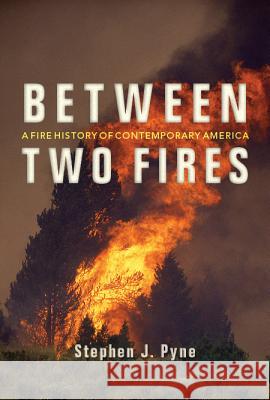 Between Two Fires: A Fire History of Contemporary America Stephen J. Pyne 9780816531820 University of Arizona Press - książka