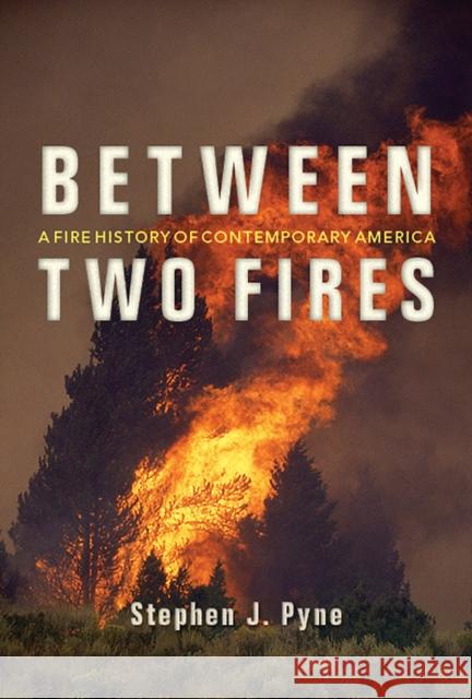 Between Two Fires: A Fire History of Contemporary America Stephen J. Pyne 9780816532148 University of Arizona Press - książka