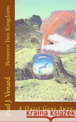 Between Two Kingdoms: A Quest Gone Awry Paul J. Venard 9781724602756 Createspace Independent Publishing Platform - książka