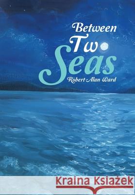 Between Two Seas Robert Alan Ward 9781973613251 WestBow Press - książka