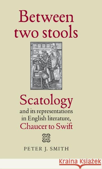 Between Two Stools: Scatology and Its Representations in English Literature, Chaucer to Swift Smith, Peter J. 9780719087943 Manchester University Press - książka