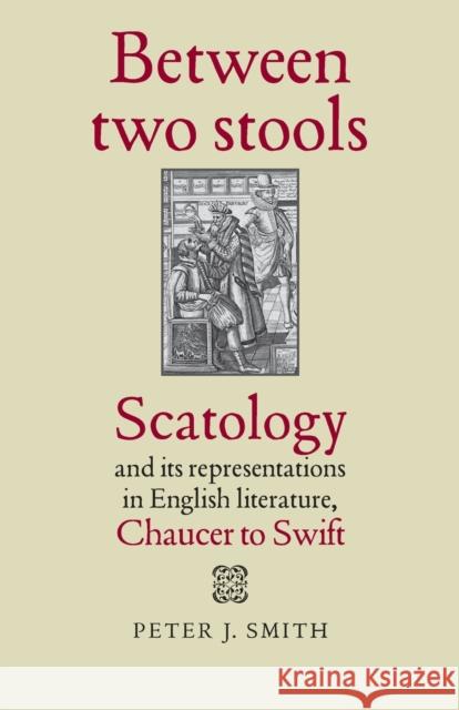 Between Two Stools: Scatology and Its Representations in English Literature, Chaucer to Swift Peter J. Smith Peter J 9780719097614 Manchester University Press - książka