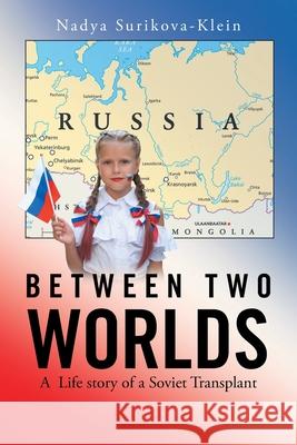 Between Two Worlds: A Life Story of a Soviet Transplant Nadya Surikova-Klein 9781665536745 Authorhouse - książka