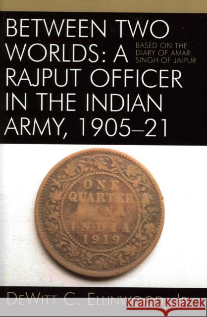Between Two Worlds: A Rajput Officer in the Indian Army, 1905-21: Based on the Diary of Amar Singh of Jaipur Ellinwood, DeWitt C. 9780761831136 Hamilton Books - książka