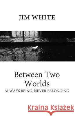 Between Two Worlds: Always being, never belonging Jim White 9780578590370 Jim White Publishers - książka