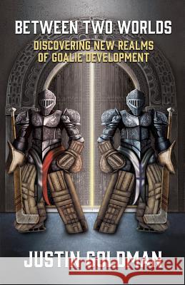 Between Two Worlds: Discovering New Realms of Goalie Development Justin Goldman Chris Koentges 9781507779804 Createspace - książka