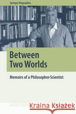 Between Two Worlds: Memoirs of a Philosopher-Scientist Bunge, Mario 9783319292502 Springer - książka