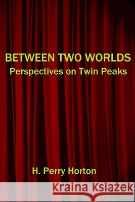 Between Two Worlds: Perspectives on Twin Peaks H. Perry Horton 9781539466307 Createspace Independent Publishing Platform - książka