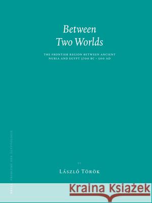 Between Two Worlds: The Frontier Region Between Ancient Nubia and Egypt 3700 BC - 500 Ad Laszlo Trk 9789004171978 Brill Academic Publishers - książka