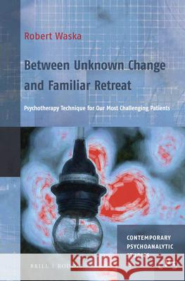 Between Unknown Change and Familiar Retreat: Psychotherapy Technique for Our Most Challenging Patients Robert Waska 9789004357136 Brill/Rodopi - książka