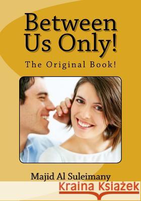 Between Us Only! The Original!: The Original Book! Al Suleimany Mba, Majid Said Nasser 9781533280381 Createspace Independent Publishing Platform - książka