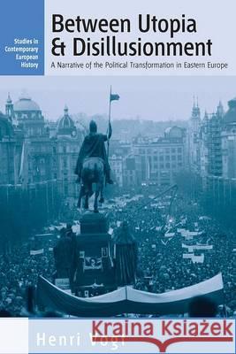 Between Utopia and Disillusionment: A Narrative of the Political Transformation in Eastern Europe Henri Vogt 9781571818959 Berghahn Books, Incorporated - książka