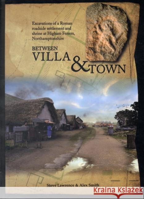 Between Villa and Town: Excavations of a Roman Roadside Settlement and Shrine at Higham Ferrers, Northamptonshire Smith, Alex 9780904220445 OXFORD ARCHAEOLOGY - książka